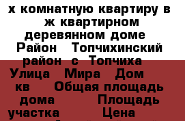 3х комнатную квартиру в 2ж квартирном деревянном доме › Район ­ Топчихинский район  с. Топчиха. › Улица ­ Мира › Дом ­ 15 кв.2 › Общая площадь дома ­ 100 › Площадь участка ­ 900 › Цена ­ 1 400 000 - Алтайский край Недвижимость » Дома, коттеджи, дачи продажа   